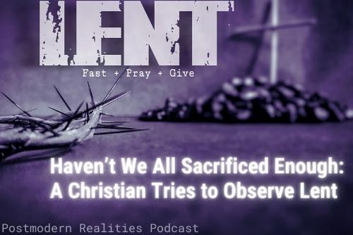 Episode 279: Haven’t We All Sacrificed Enough: A Christian Tries to Observe Lent