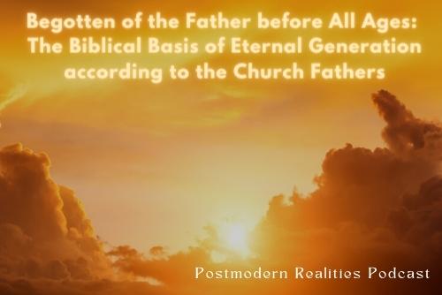 Episode 281: Begotten of the Father before All Ages: The Biblical Basis of Eternal Generation according to the Church Fathers