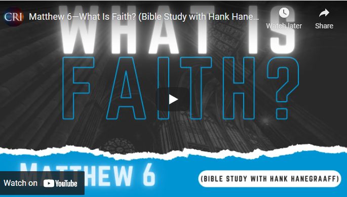 Matthew 6—What Is Faith? (Bible Study with Hank Hanegraaff)