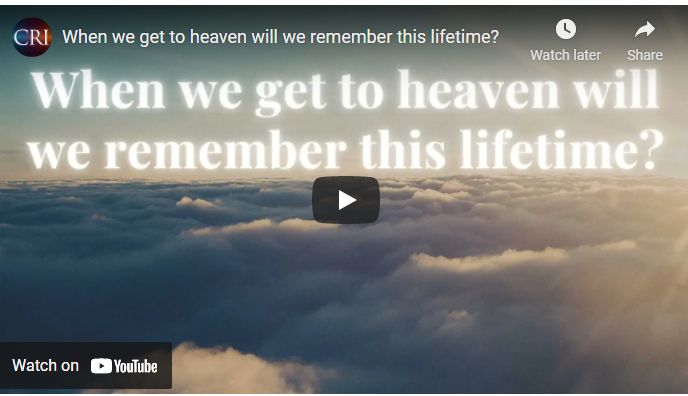 When we get to heaven will we remember this lifetime?