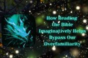Stealing Past Watchful Dragons: How Reading the Bible Imaginatively Helps Bypass Our Overfamiliarity