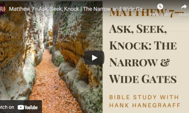 Matthew 7—Ask, Seek, Knock | The Narrow and Wide Gates (Bible Study with Hank Hanegraaff)