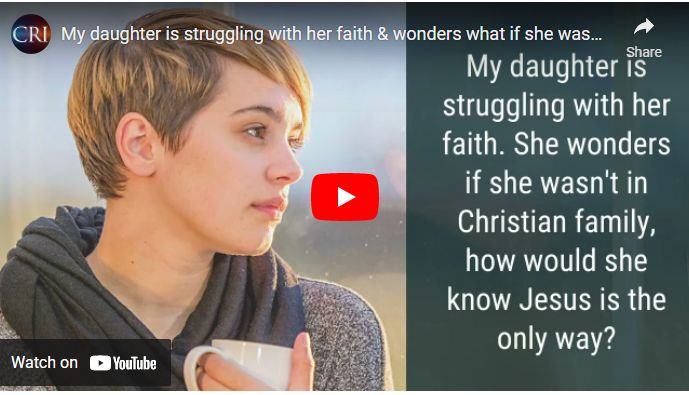My daughter is struggling with her faith & wonders What if She Wasn’t born in a Christian family?