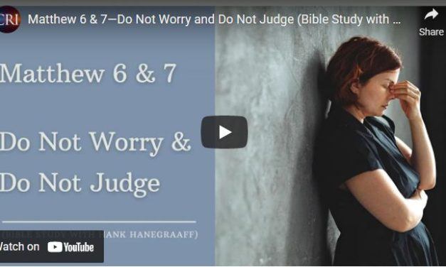 Matthew 6 & 7—Do Not Worry and Do Not Judge (Bible Study with Hank Hanegraaff)