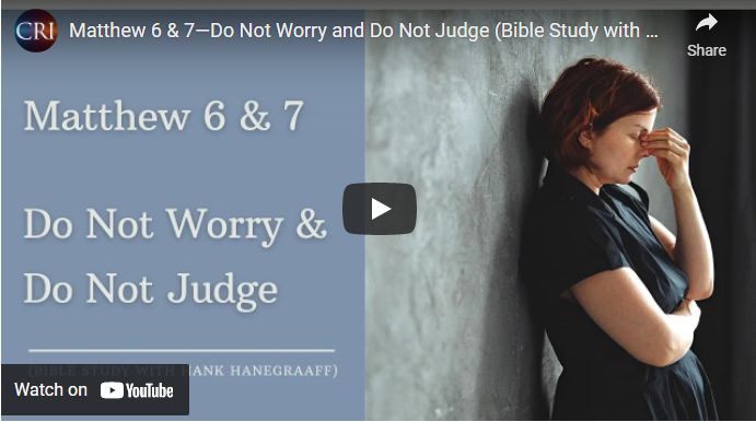 Matthew 6 & 7—Do Not Worry and Do Not Judge (Bible Study with Hank Hanegraaff)