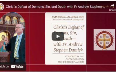 Truth Matters, Life Matters More – Hank Hanegraaff and Fr Andrew Stephen Damick on Christ’s Defeat of Demons, Sin, and Death