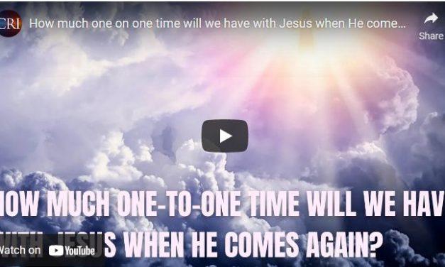 How much one on one time will we have with Jesus when He comes again?