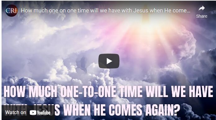 How much one on one time will we have with Jesus when He comes again?