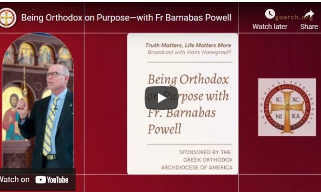 Truth Matters, Life Matters More – Hank Hanegraaff and Fr Barnabas Powell on Being Orthodox on Purpose