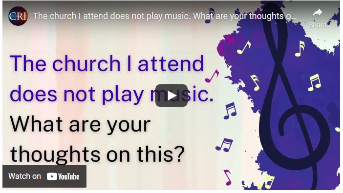 The church I attend does not play music. What are your thoughts on this?