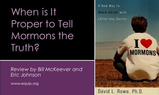 WHEN IS IT PROPER TO TELL MORMONS THE TRUTH?  a book review of I Love Mormons:  A New Way to Share Christ with Latter-day Saints by David L. Rowe (Baker Books, 2005)