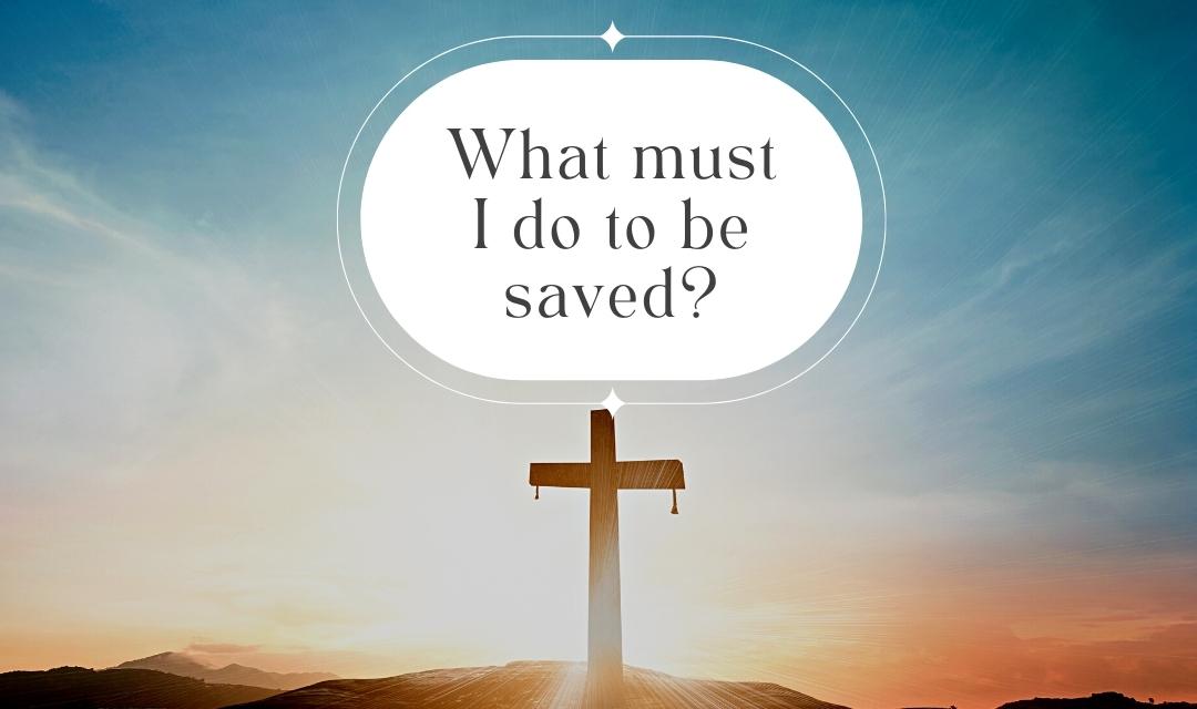 What must I do to be saved?