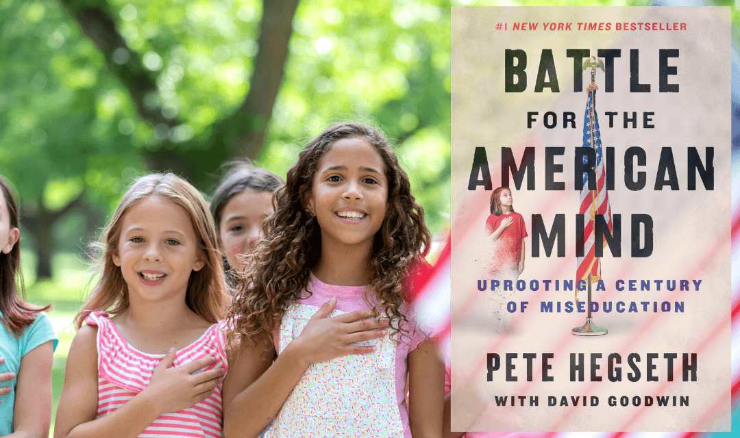 Overcoming the Enemy of Education: A Review of Pete Hegseth with David Goodwin, ‘Battle for the American Mind: Uprooting a Century of Miseducation.’