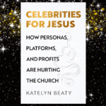Famous for Jesus: A Review of Celebrities for Jesus: How Personas, Platforms, and Profits Are Hurting the Church by Katelyn Beaty  (Brazos Press, 2022)