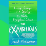 Fear, Loathing, and Deconverting from the White Evangelical Church: A Review of ‘The Exvangelicals’ by Sarah McCammon