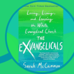 Episode 96: Fear, Loathing, and Deconverting from the White Evangelical Church: A Review of ‘The Exvangelicals’ by Sarah McCammon