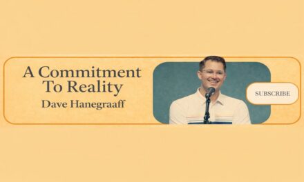 Because Truth Matters, Reality Matters–Hank Hanegraaff on A Commitment to Reality