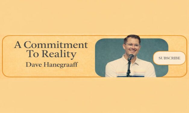 Because Truth Matters, Reality Matters–Hank Hanegraaff on A Commitment to Reality
