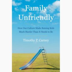 CRI Resource: Family Unfriendly How Our Culture Made Raising Kids Much Harder Than It Needs to Be