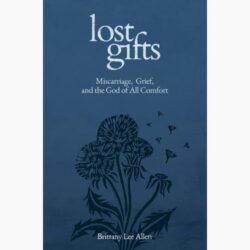 CRI Resource: Lost Gifts: Miscarriage, Grief, and the God of All Comfort