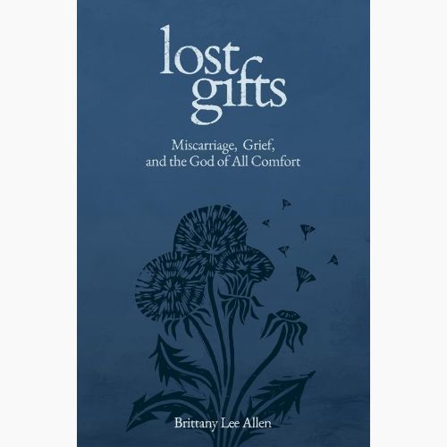 CRI Resource: Lost Gifts: Miscarriage, Grief, and the God of All Comfort