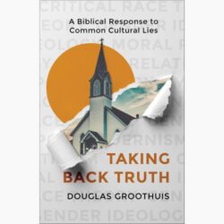 CRI Resource: Taking Back Truth: A Biblical Response to Common Cultural Lie