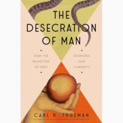 CRI Resource: The Desecration of Man: How the Rejection of God Degrades Our Humanity