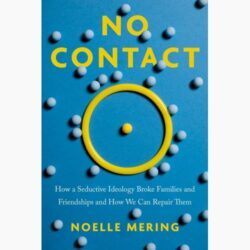 CRI Resource: No Contact: How a Seductive Ideology Broke Families and Friendships and How We Can Repair Them