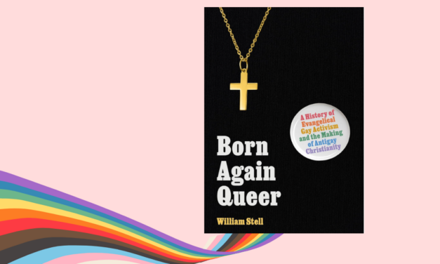 LGBTQ Movement’s Evangelical History and Flawed Theology:  A Critical Critique of William Stell’s <em> Born Again Queer </em>